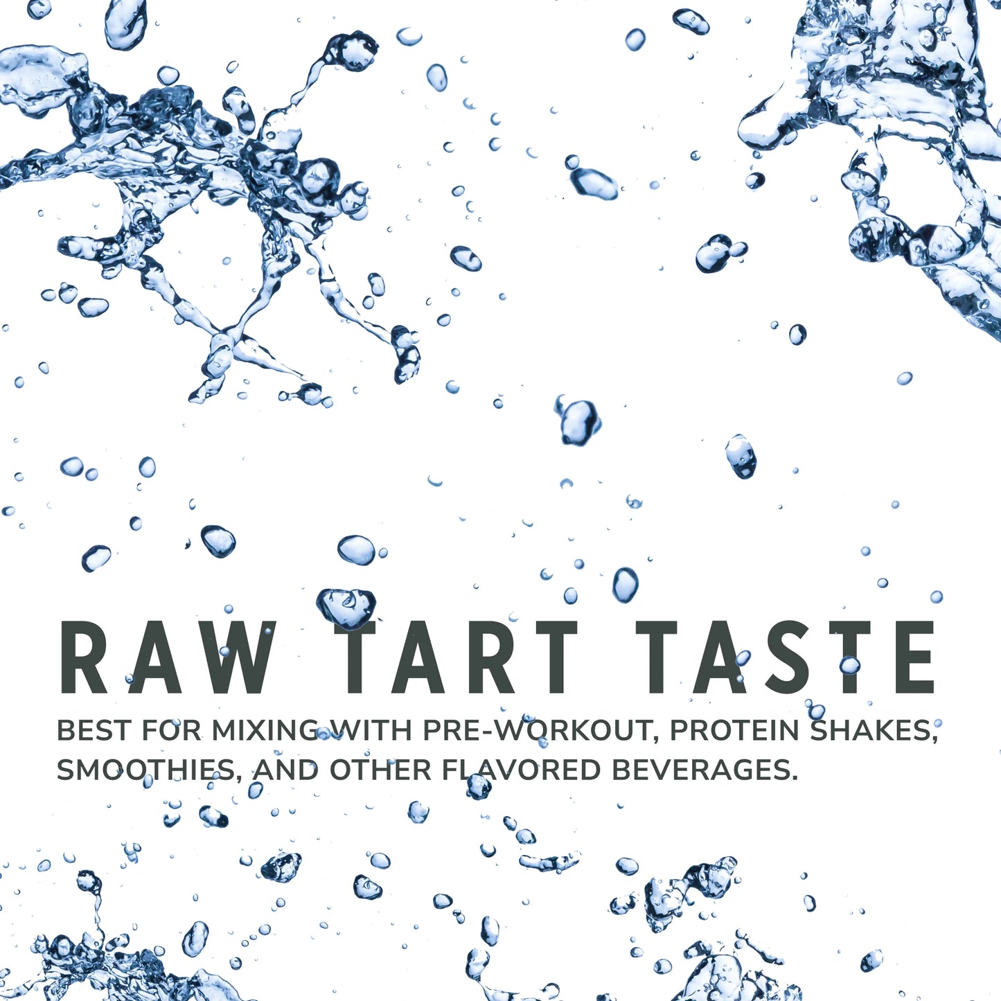 
                  
                    A white graphic with blue water splash illustrations and the text 'RAW TART TASTE' plus smaller descriptive text about mixing CON-CRĒT Creatine HCl with pre-workout, protein shakes, smoothies, and other flavored beverages.
                  
                